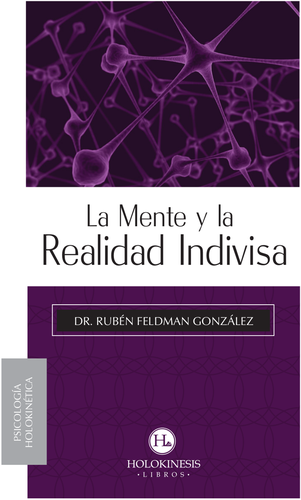 La Mente y la Realidad Indivisa - Holokinesis Libros
